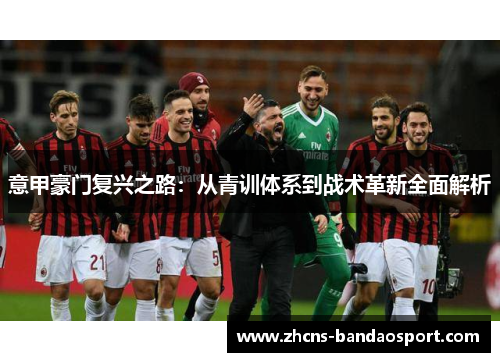 意甲豪门复兴之路：从青训体系到战术革新全面解析