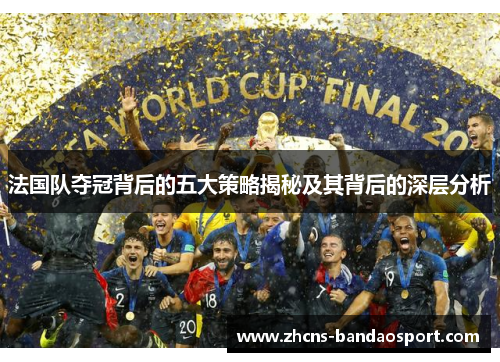 法国队夺冠背后的五大策略揭秘及其背后的深层分析
