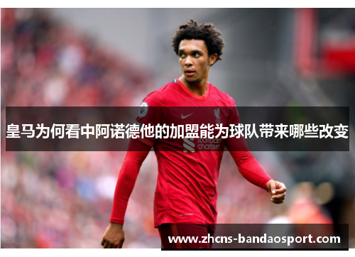 皇马为何看中阿诺德他的加盟能为球队带来哪些改变