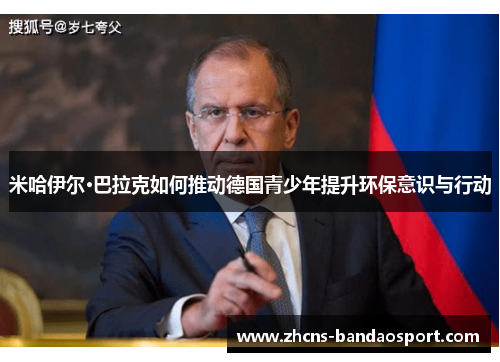 米哈伊尔·巴拉克如何推动德国青少年提升环保意识与行动
