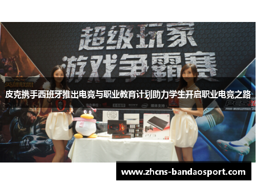 皮克携手西班牙推出电竞与职业教育计划助力学生开启职业电竞之路