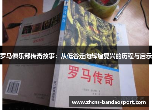 罗马俱乐部传奇故事：从低谷走向辉煌复兴的历程与启示