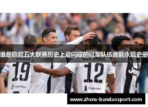 谁是欧冠五大联赛历史上最闪耀的冠军队伍谁能永载史册