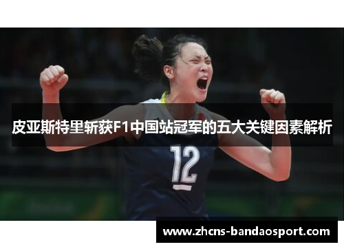 皮亚斯特里斩获F1中国站冠军的五大关键因素解析