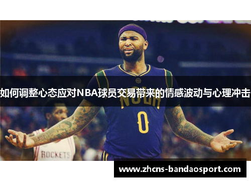 如何调整心态应对NBA球员交易带来的情感波动与心理冲击