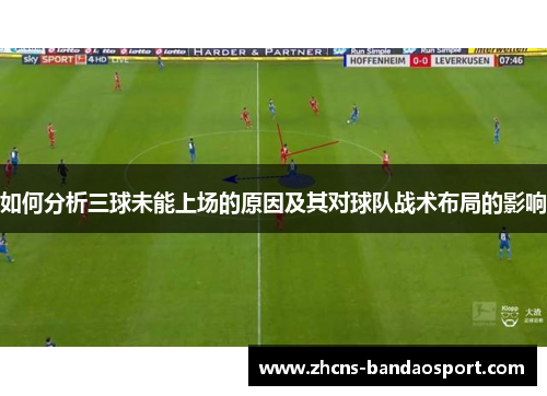 如何分析三球未能上场的原因及其对球队战术布局的影响 如何分析三球未能上场的原因及其对球队战术布局的影响