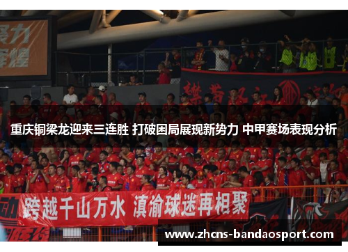 重庆铜梁龙迎来三连胜 打破困局展现新势力 中甲赛场表现分析