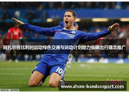 阿扎尔在比利时启动绿色交通与运动计划助力低碳出行理念推广