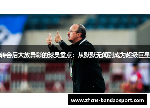 转会后大放异彩的球员盘点：从默默无闻到成为超级巨星