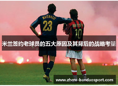 米兰签约老球员的五大原因及其背后的战略考量