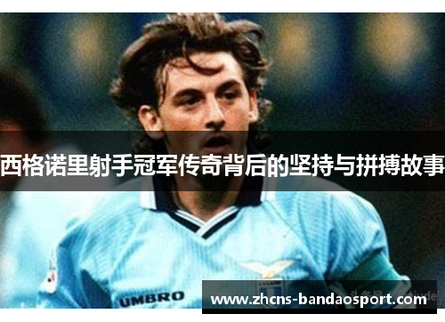 西格诺里射手冠军传奇背后的坚持与拼搏故事