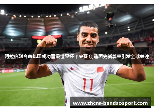 阿拉伯联合酋长国成功晋级世界杯半决赛 创造历史新篇章引发全球关注 阿拉伯联合酋长国成功晋级世界杯半决赛 创造历史新篇章引发全球关注